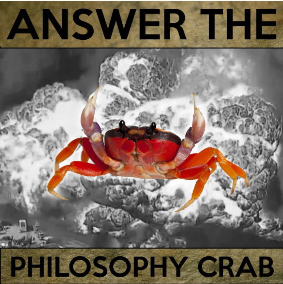 A graphic featuring a photograph of a bright orange crab, overlayed of a black and white faded photograph of large explosion. Text above and below the crab reads "Answer the philosophy crab".