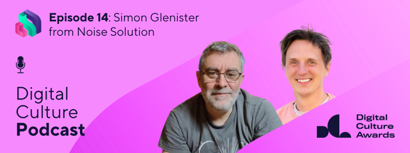 Pink graphic featuring the Digital Culture Podcast, Digital Culture Network and Digital Culture Awards logos. Headshots of Simon Glenister and James Akers also feature. Header text reads: Episode 14 - Simon Glenister from Noise Solution.